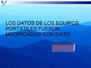 LOS DATOS DE LOS EQUIPOS PORTATILES FUERON MODIFICADOS CON EXITO INICIO 