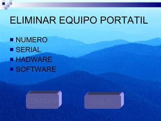 ELIMINAR EQUIPO PORTATIL NUMERO SERIAL HADWARE  SOFTWARE ELIMINAR SALIR 