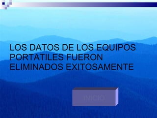 LOS DATOS DE LOS EQUIPOS PORTATILES FUERON ELIMINADOS EXITOSAMENTE INICIO 