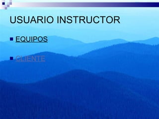 USUARIO INSTRUCTOR EQUIPOS CLIENTE 