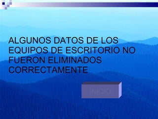 ALGUNOS DATOS DE LOS EQUIPOS DE ESCRITORIO NO FUERON ELIMINADOS CORRECTAMENTE INICIO 