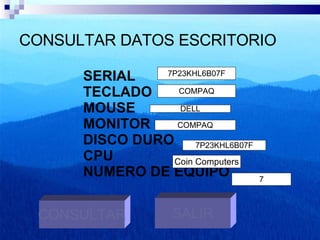 CONSULTAR DATOS ESCRITORIO SERIAL TECLADO MOUSE MONITOR  DISCO DURO CPU NUMERO DE EQUIPO 7P23KHL6B07F COMPAQ DELL COMPAQ 7P23KHL6B07F Coin Computers 7 CONSULTAR SALIR 