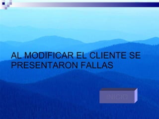 AL MODIFICAR EL CLIENTE SE PRESENTARON FALLAS INICIO 