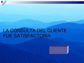 LA CONSULTA DEL CLIENTE FUE SATISFACTORIA INICIO 