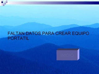 FALTAN DATOS PARA CREAR EQUIPO PORTATIL INICIO 