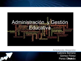 Administración  y Gestión  Educativa  Arredondo Alejandre  Cabrera Serrano  Gómez Flórez  Perea Cardozo  