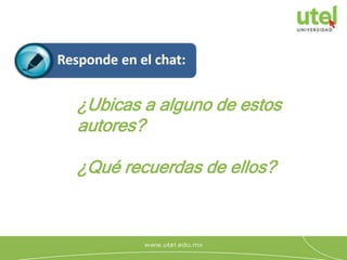 ¿Ubicas a alguno de estos
autores?
¿Qué recuerdas de ellos?
 