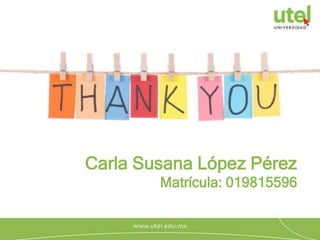 Carla Susana López Pérez
Matrícula: 019815596
 