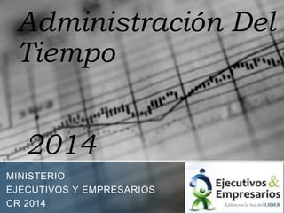 Administración Del
Tiempo
2014
MINISTERIO
EJECUTIVOS Y EMPRESARIOS
CR 2014
 