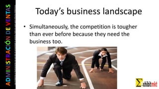 ADMINISTRACIÓNDEVENTAS
Lasimágeneseilustracionesnosondemipropiedadniautoría.Soloseusanparaefectosdidácticos
Today’s business landscape
• Simultaneously, the competition is tougher
than ever before because they need the
business too.
 
