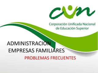 ADMINISTRACION
EMPRESAS FAMILIARES
PROBLEMAS FRECUENTES
 