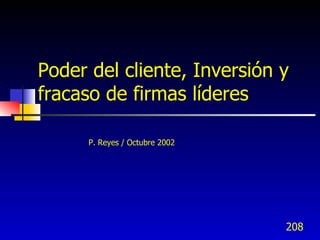 Poder del cliente, Inversión y
fracaso de firmas líderes

      P. Reyes / Octubre 2002




                                208
 