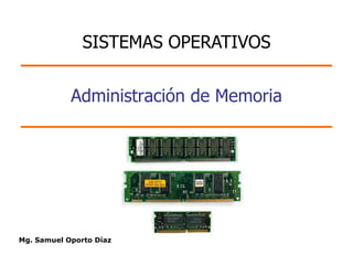 SISTEMAS OPERATIVOS


            Administración de Memoria




Mg. Samuel Oporto Díaz
 