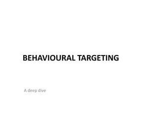 Behavioural Targeting A deep dive 