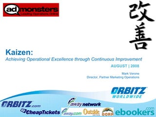 Kaizen:  Achieving Operational Excellence through Continuous Improvement AUGUST | 2008 Mark Verone Director, Partner Marketing Operations 
