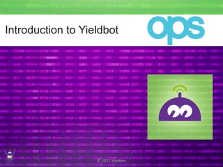 Board of Director Presentation / September 2012




Introduction to Yieldbot




                   © 2012 Yieldbot
 