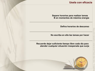 Usela con eficacia Separe horarios para realizar tareas  B en momentos de máxima energía Defina horarios de descanso No escriba en ella las tareas por hacer Recuerde dejar suficiente tiempo libre cada día para  atender cualquier situación inesperada que surja 