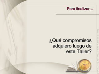 Para finalizar… ¿Qué compromisos adquiero luego de este Taller? 