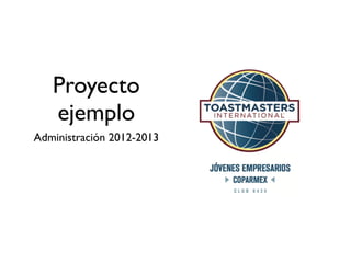 Proyecto
   ejemplo
Administración 2012-2013
 