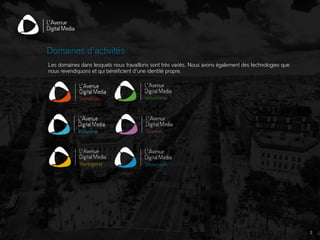 Les domaines dans lesquels nous travaillons sont très variés. Nous avons également des technologies que
nous revendiquons et qui bénéficient d’une identité propre.
Domaines d’activités
3
 