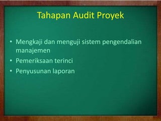 Tahapan Audit Proyek
• Mengkaji dan menguji sistem pengendalian
manajemen
• Pemeriksaan terinci
• Penyusunan laporan
 