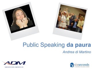 Public Speaking da paura
              Andrea di Martino
 