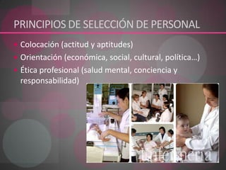 PRINCIPIOS DE SELECCIÓN DE PERSONALColocación (actitud y aptitudes) Orientación (económica, social, cultural, política…)Ética profesional (salud mental, conciencia y responsabilidad) 