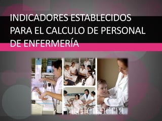 Indicadores establecidos para el calculo de personal de enfermería