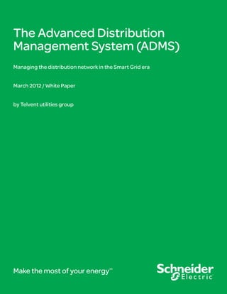 The Advanced Distribution
Management System (ADMS)
Managing the distribution network in the Smart Grid era


March 2012 / White Paper


by Telvent utilities group




Make the most of your energy          SM
 