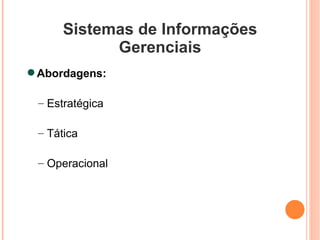 Sistemas de Informações Gerenciais Abordagens: Estratégica Tática Operacional 