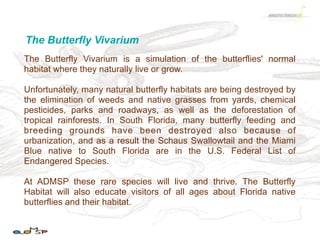 The Butterfly Habitat will also educate visitors of all ages
about Florida native butterflies, their habitat and conservat...