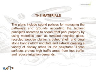 The Dunefield

The materials would consist of native south Florida
dune plantings, and recycled tumbled glass.
 