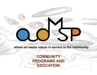 where art meets nature in service to the community


             COMMUNITY
           PROGRAMS AND
           COMMUNITY PROGRAMS
             EDUCATION
 
