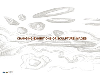 CHANGING EXHIBITIONS OF SCULPTURE IMAGES
 