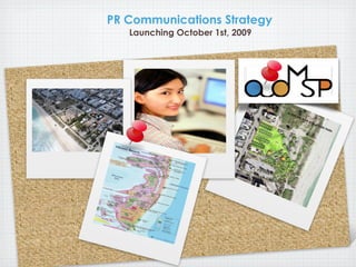 PR Communications Strategy
   Launching October 1st, 2009
 