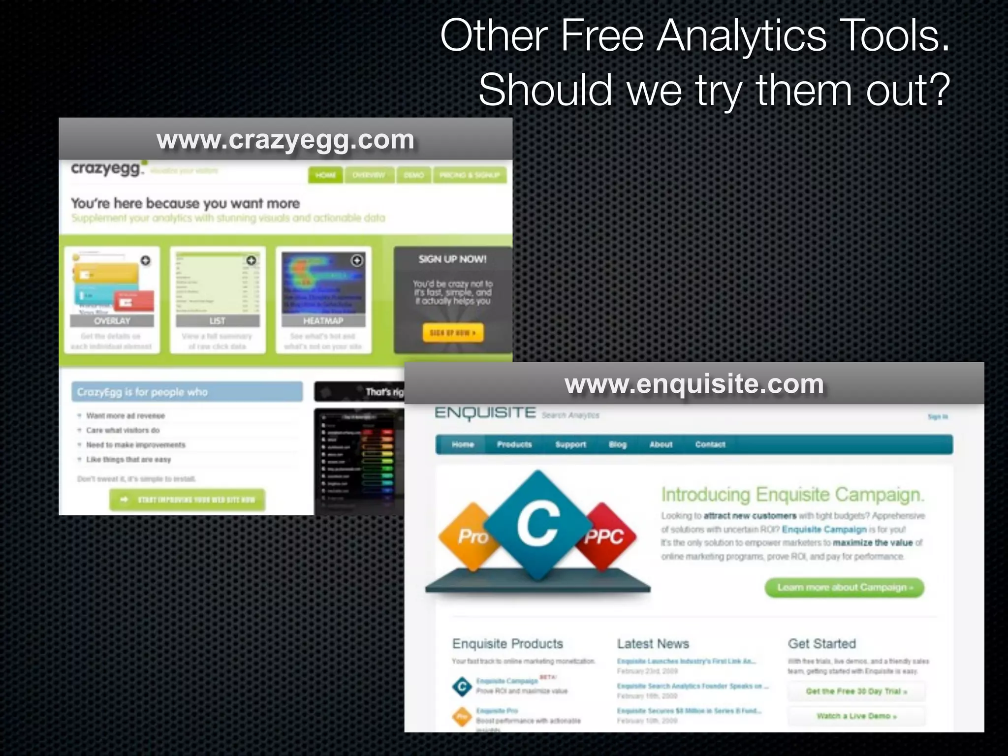 Other Free Analytics Tools.
Should we try them out?
www.crazyegg.com
www.enquisite.com
