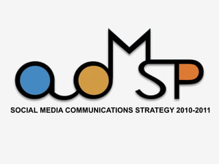SOCIAL MEDIA COMMUNICATIONS STRATEGY 2010-2011
 