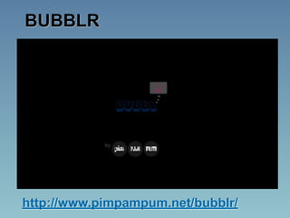 BUBBLR




http://www.pimpampum.net/bubblr/
 
