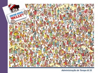 Administração de Tempo & 5S
 