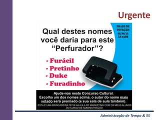 Urgente




Administração de Tempo & 5S
 