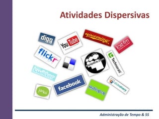 Atividades Dispersivas




         Administração de Tempo & 5S
 