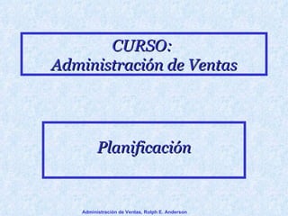 CURSO:  Administración de Ventas Planificación Administración de Ventas, Rolph E. Anderson 