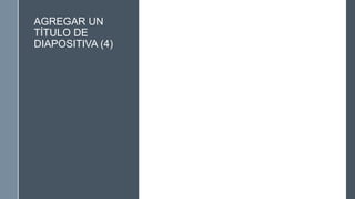 AGREGAR UN
TÍTULO DE
DIAPOSITIVA (4)
 
