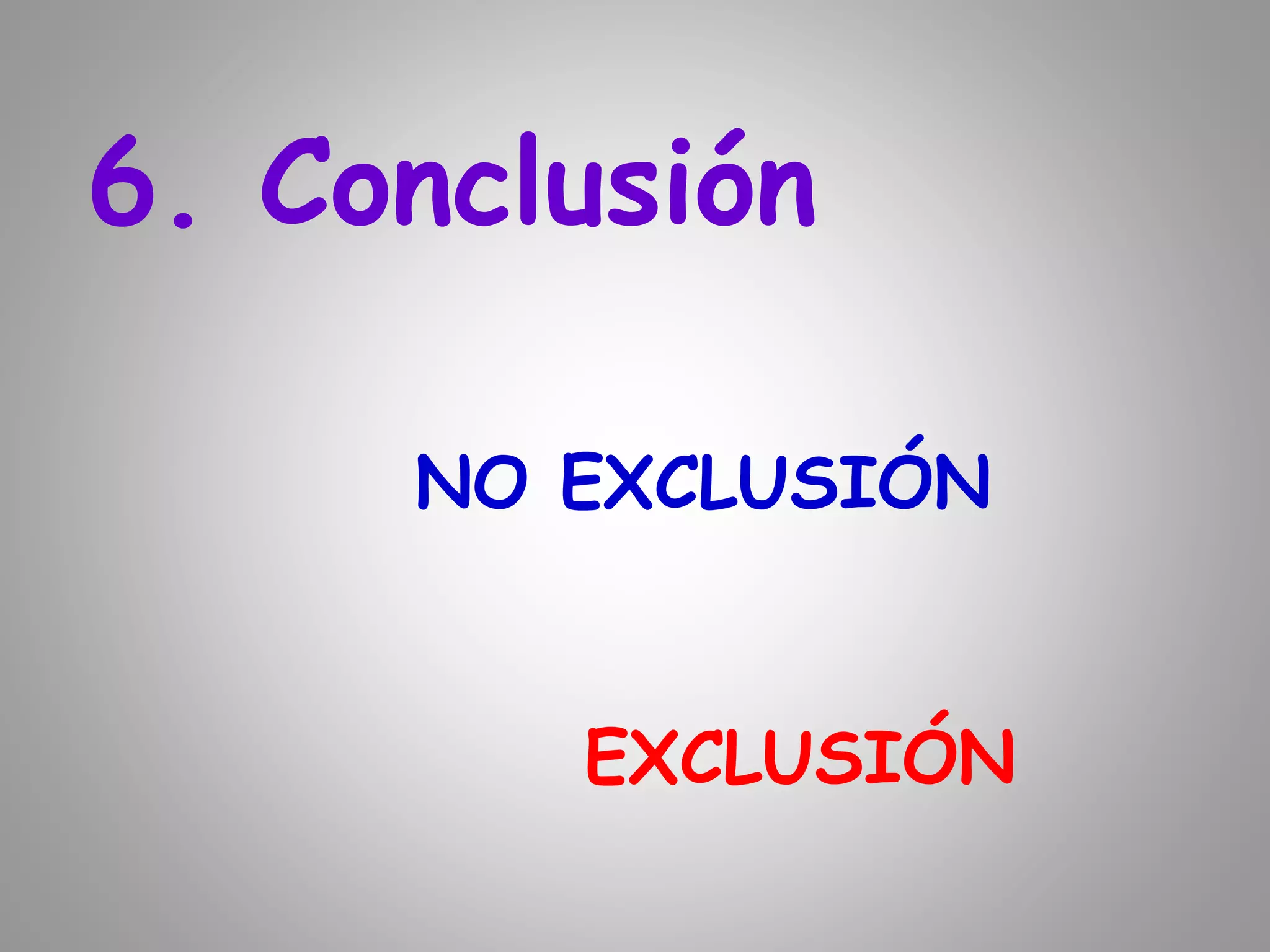 6. Conclusión
EXCLUSIÓN
NO EXCLUSIÓN
