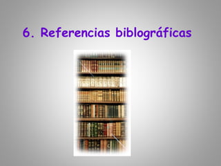 6. Referencias biblográficas
 