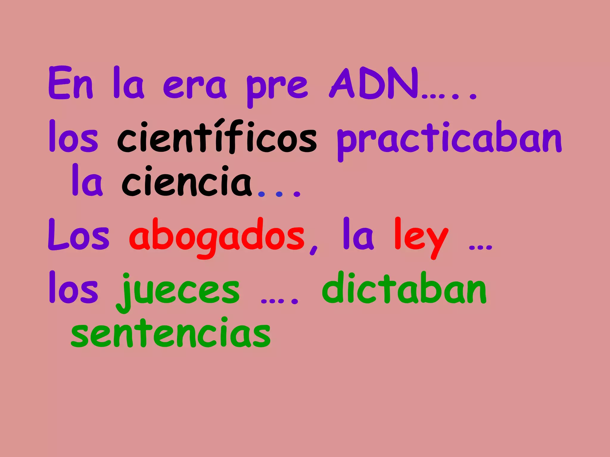 En la era pre ADN…..
los científicos practicaban
la ciencia...
Los abogados, la ley …
los jueces …. dictaban
sentencias