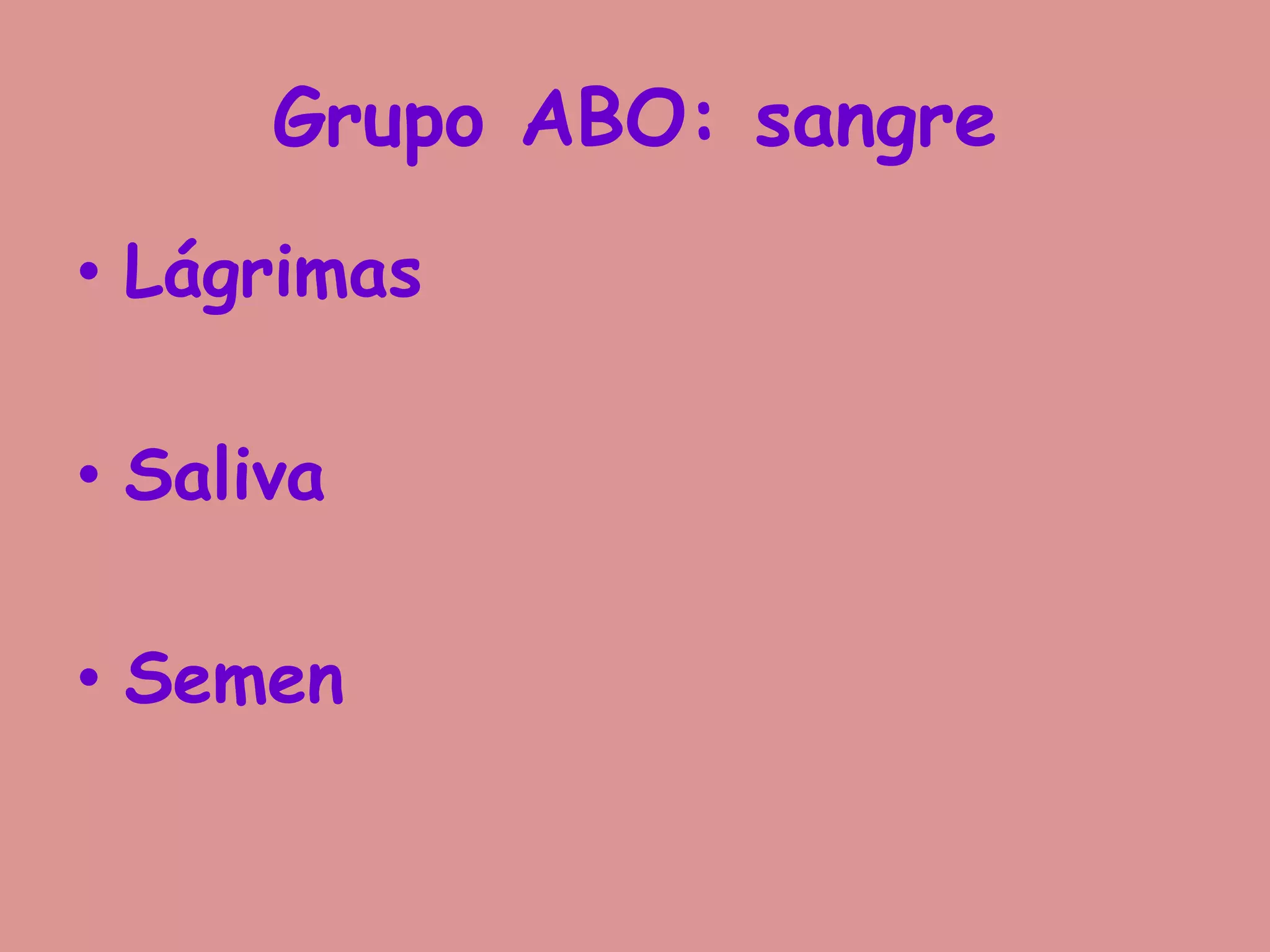 Grupo ABO: sangre
• Lágrimas
• Saliva
• Semen