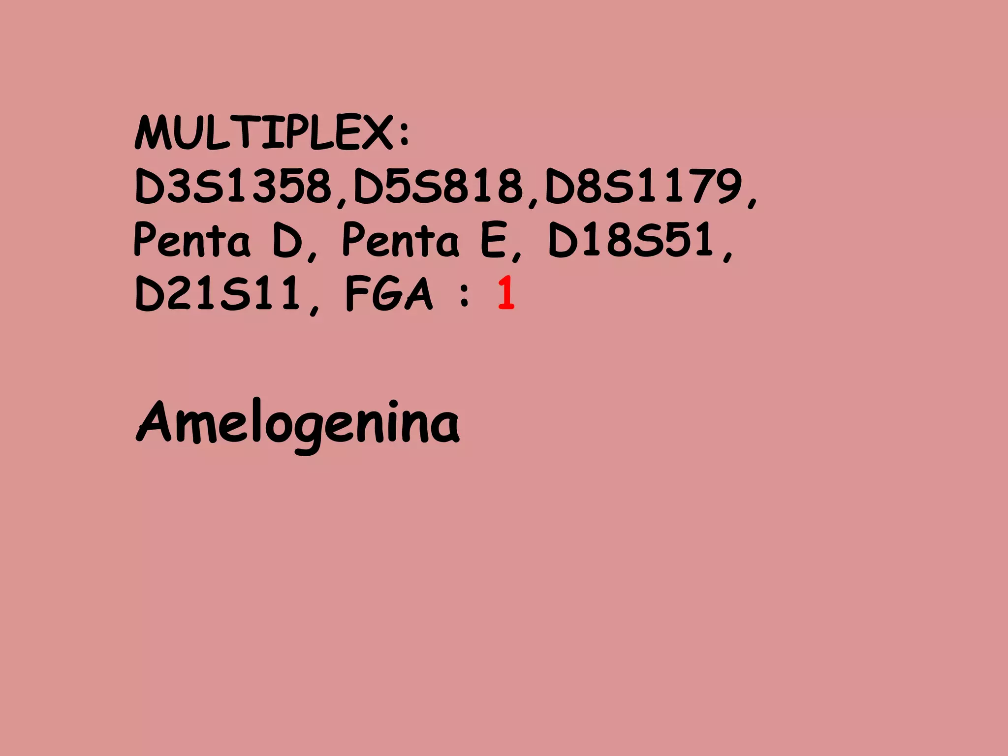 MULTIPLEX:
D3S1358,D5S818,D8S1179,
Penta D, Penta E, D18S51,
D21S11, FGA : 1
Amelogenina