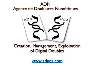 ADN Agence de Doublures Numériques Creation, Management, Exploitation of Digital Doubles www.adnda.com 