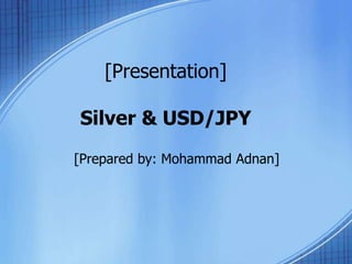 [Presentation]

Silver & USD/JPY
[Prepared by: Mohammad Adnan]
 